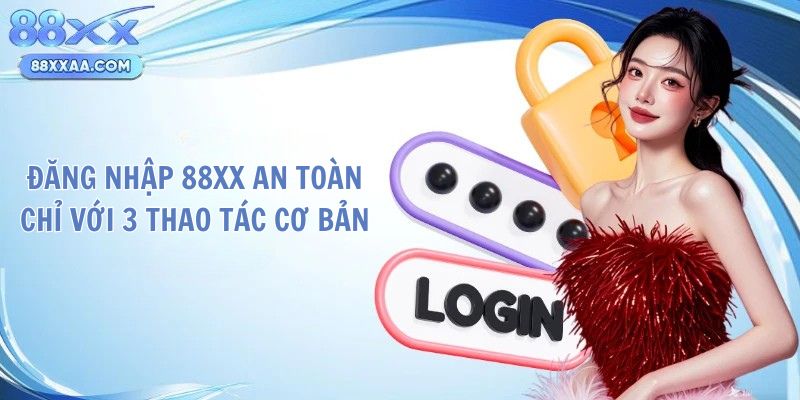 Đăng nhập 88Xx an toàn chỉ với 3 thao tác cơ bản
