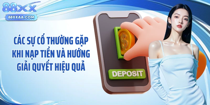 Các sự cố thường gặp khi nạp tiền và hướng giải quyết hiệu quả