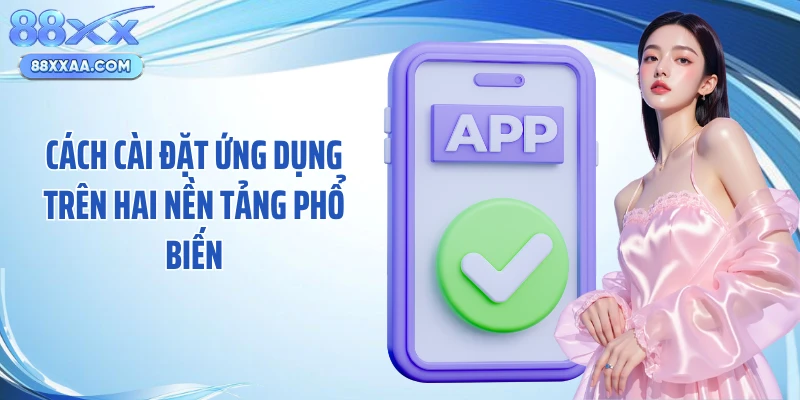 Cách cài đặt ứng dụng trên hai nền tảng phổ biến