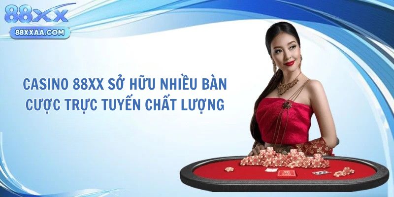 Casino 88XX sở hữu nhiều bàn cược trực tuyến chất lượng
