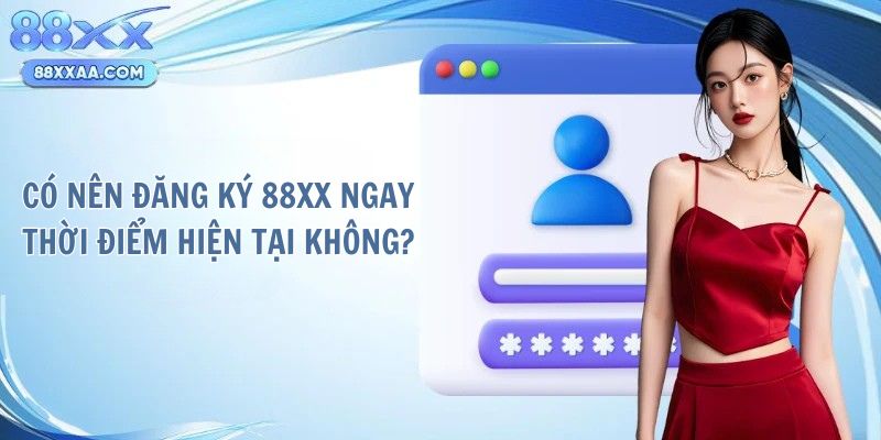 Có nên đăng ký 88XX ngay thời điểm hiện tại không?