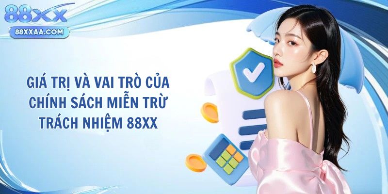 Giá trị và vai trò của chính sách miễn trừ trách nhiệm 88XX