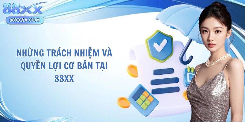 Những trách nhiệm và quyền lợi cơ bản tại 88XX
