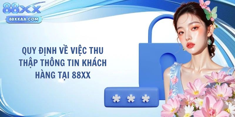 Quy định về việc thu thập thông tin khách hàng tại 88XX