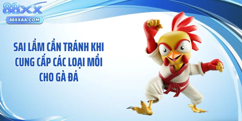 Sai lầm cần tránh khi cung cấp các loại mồi cho gà đá