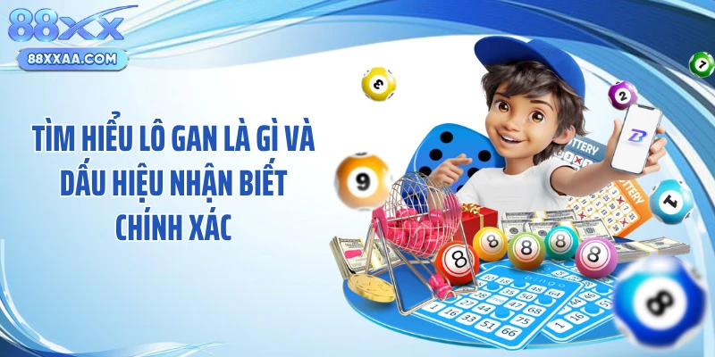 Tìm hiểu lô gan là gì và dấu hiệu nhận biết chính xác