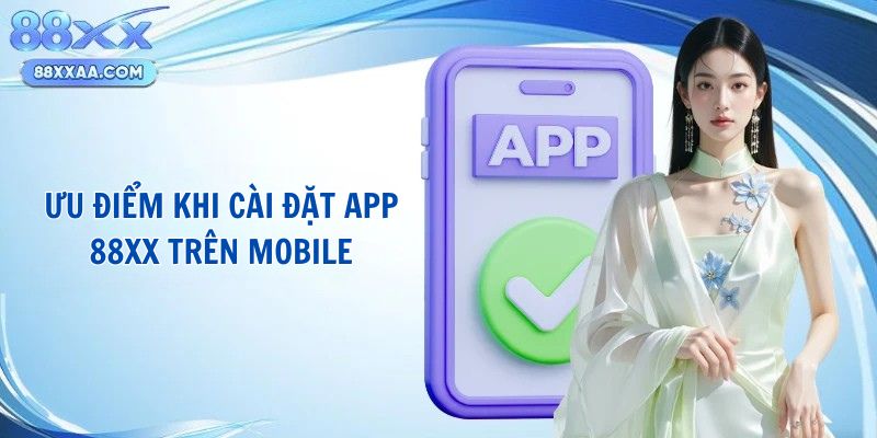 Ưu điểm khi cài đặt app 88xx trên mobile